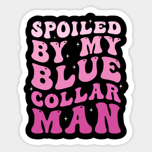 Spoiled by my blue collar man Sticker